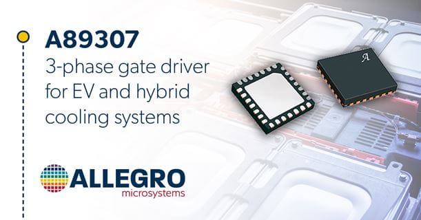A89307 3-phase gate driver press release A89307 3-Phase Gate Driver for EV and Hybrid Cooling Systems